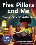 Five Pillars and Me: Tales of Faith for Muslim Kids (Islamic Book for Kids | 5 Inspirational Stories in 1 Book | Ages 5-9)