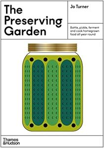 The Preserving Garden: Bottle, pickle, ferment and cook homegrown food all year round