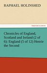 Chronicles of England, Scotland and Ireland (2 of 6): England (5 of 12) Henrie the Second