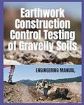 Earthwork Construction Control Testing of Gravelly Soils: ENGINEERING MANUAL