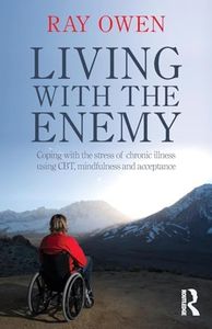 Living with the Enemy: Coping with the stress of chronic illness using CBT, mindfulness and acceptance