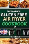 THE COMPLETE GLUTEN FREE AIR FRYER COOKBOOK UK: Days Of Healthy Living With Quick, Easy And Crispy Recipes For Beginners