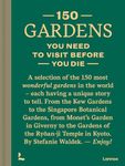 150 Gardens You Need To Visit Before You Die (150 Series)