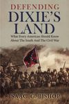 Defending Dixie’s Land: What Every American Should Know About The South And The Civil War