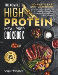 The Complete High Protein Meal Prep Cookbook: 150+ Fast & Easy Low-Carb Recipes with Full Macros, Budget Tips & Freezer-Friendly Plans to Build ... on Track (The High Protein Meal Prep System™)