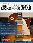 100 Classic Rock Licks for Guitar: Learn 100 Rock Guitar Licks In The Style Of The World’s 20 Greatest Players (Learn How to Play Rock Guitar)