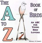 The A to Z Book of Birds, An ABC fo