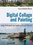 Digital Collage and Painting: Using Photoshop and Painter to Create Fine Art