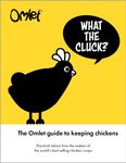 What the Cluck? The Omlet Guide to Keeping Chickens (Inkspire) One-Stop Guide to Becoming a Confident, Expert Chicken Keeper, with Everything a Novice Needs to Know, plus a Year-Round Care Planner