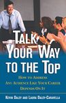 Talk Your Way to the Top: How To Address Any Audience Like Your Career Depends On It