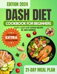 DASH Diet Cookbook for Beginners: 170+ Low-Sodium Recipes for Lowering Blood Pressure and Weight Management, 7-day Meal Plan Included. A complete ... to the Diet and Year-Round Eating)