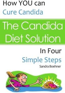 The Candida Diet Solution: How You Can Cure Candida in Four Simple Steps