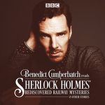 Benedict Cumberbatch Reads Sherlock Holmes' Rediscovered Railway Mysteries: Four Original Short Stories