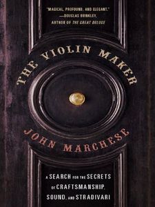 The Violin Maker: A Search for the Secrets of Craftsmanship, Sound, and Stradivari