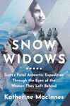 Snow Widows: The Untold History of Scott’s Fatal Antarctic Expedition Through the Eyes of the Women They Left Behind