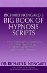 Richard Nongard's Big Book of Hypnosis Scripts: How to Create Lasting Change Using Contextual Hypnotherapy, Mindfulness Meditation and Hypnotic Phenomena