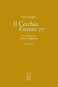 Il Cerchio Firenze 77 Volume III: Una storia vera divenuta leggenda: Volume 3