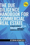 The Due Diligence Handbook for Commercial Real Estate: A Proven System to Save Time, Money, Headaches and Create Value When Buying Commercial Real Estate