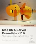 Apple Training Series: Mac OS X Server Essentials v10.6: A Guide to Using and Supporting Mac OS X Server v10.6