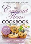 The Coconut Flour Cookbook: Delicious, Easy To Make Coconut Flour Recipes - Perfect Treats For A Gluten Free, Paleo Or Celiac Diet