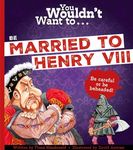 You Wouldn't Want To Be Married To Henry VIII!