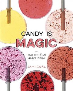 Candy Is Magic: Real Ingredients, Modern Recipes [A Baking Book]