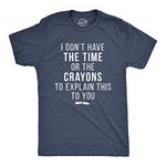 I Don't Have The Time Or The Crayons to Explain This to You Funny Shirt Mens Funny T Shirts Funny Sarcastic T Shirt Novelty Tees for Men Navy M