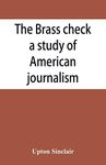 The brass check, a study of American journalism