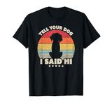 Funny Dog Design. Tell Your Dog I Said Hi, Retro Style T-Shirt