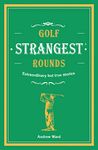 Golf's Strangest Rounds: Extraordinary but true stories from over a century of golf