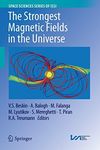 The Strongest Magnetic Fields in the Universe (Space Sciences Series of ISSI Book 54)