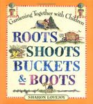 Roots, Shoots, Buckets & Boots: Gardening Together with Children