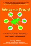 Work the Pond!: Use the Power of Positive Networking to Leap Forward in Work and Life