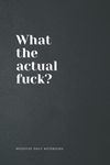 Funny Quote Notebook Lined A5 - What the Actual Fuck?: Perfect to the Office and Home | Gag Gift Idea for Coworkers | Birthday and Christmas Gift | Blank 6"x 9" Black Cover