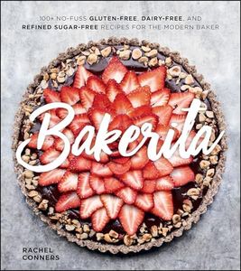 Bakerita: 100+ No-Fuss Gluten-Free, Dairy-Free, and Refined Sugar-Free Recipes for the Modern Baker