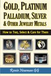 Gold, Platinum, Palladium, Silver & Other Jewelry Metals: How to Test, Select & Care for Them