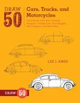 Draw 50 Cars, Trucks, and Motorcycles: The Step-by-Step Way to Draw Dragsters, Vintage Cars, Dune Buggies, Mini Choppers, and Many More...