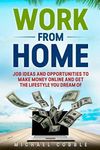 WORK FROM HOME: JOB IDEAS, AND OPPORTUNITIES TO MAKE MONEY ONLINE AND GET THE LIFESTYLE YOU DREAM OF: 1