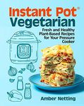 Instant Pot® Vegetarian: Fresh and Healthy Plant-Based Recipes for Your Pressure Cooker: A Cookbook