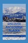 Discover Anchorage Alaska: Where To