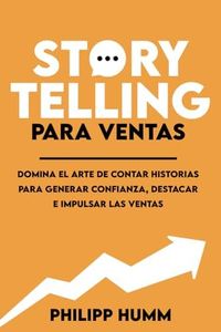 Storytelling Para Ventas: Domina el arte de contar historias para generar confianza, destacar e impulsar las ventas