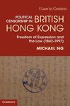 Political Censorship in British Hong Kong: Freedom of Expression and the Law (1842–1997) (Law in Context)