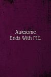 Awesome Ends With ME.: Coworker Notebook (Funny Office Journals)- Lined Blank Notebook Journal