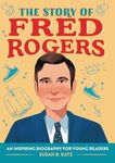 The Story of Fred Rogers: An Inspiring Biography for Young Readers (The Story of Biographies)