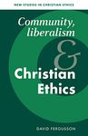 Community, Liberalism and Christian Ethics: 13 (New Studies in Christian Ethics)