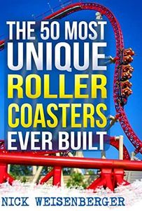 The 50 Most Unique Roller Coasters Ever Built