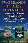 Two Islands, Endless Adventures: Maui and Kauai Travel and Adventure Guide Compilation (Travel and Adventure Guides)