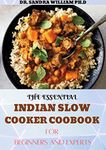 THE ESSENTIAL INDIAN SLOW COOKER COOBOOK FOR BEGINNERS: 80+ Easy, Delicious And Authentic Recipes