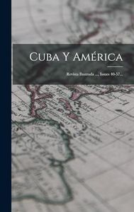 Cuba Y América: Revista Ilustrada ..., Issues 40-57...