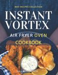 Instant Vortex Air Fryer Oven Cookbook: Make your loved ones' mouths water. Grill, Bake, Air Fry Delicious Meals For Special Moments